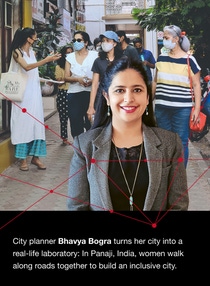 Portrait of Bhavya Bogra in front of an image of a group of women walking through a street. The image caption reads: City planner Bhavya Bogra turns her city into a real-life laboratory: In Panaji, India, women walk along roads together to build an inclusive city.