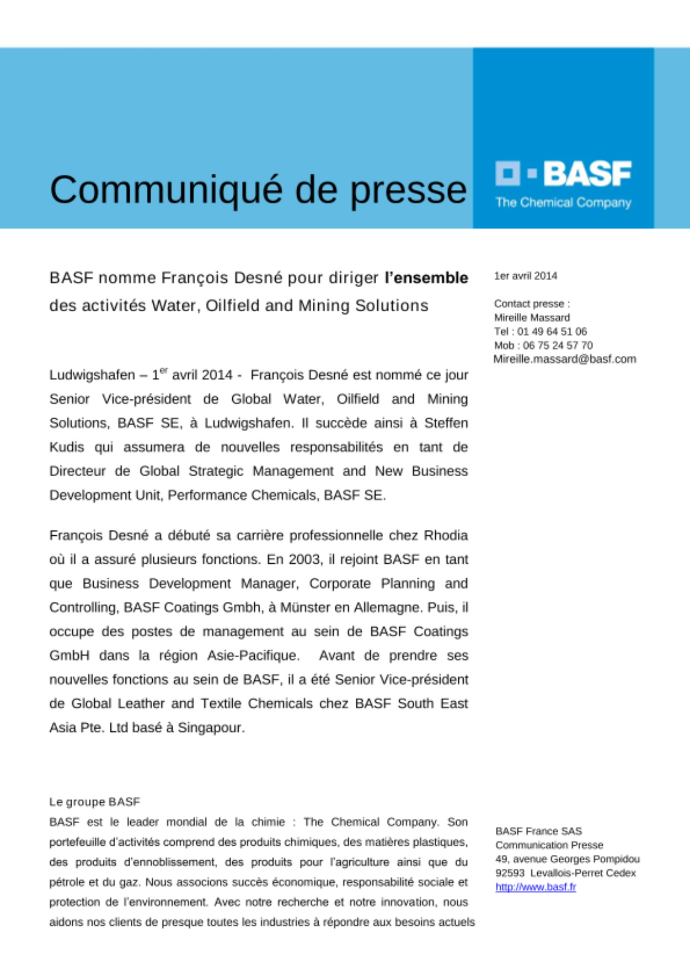 Ludwigshafen – 1er avril 2014 - François Desné est nommé ce jour Senior Vice-président de Global Water, Oilfield and Mining Solutions,  BASF  SE,  à  Ludwigshafen. Il  succède  ainsi  à  Steffen Kudis qui assumera de nouvel les responsabilités en tant de Directeur de Global Strategic Management and New Business Development Unit, Performance Chemicals, BASF SE.