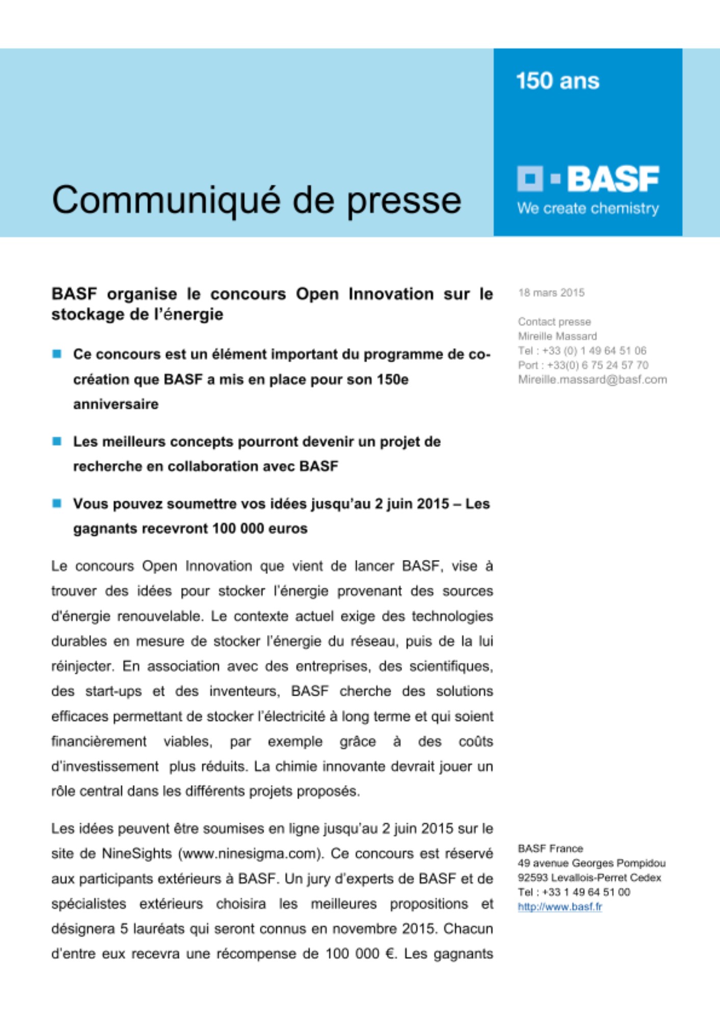 Ce concours est un élément important du programme de cocréation
que BASF a mis en place pour son 150e anniversaire. Les meilleurs concepts pourront devenir un projet de recherche en collaboration avec BASF. Vous pouvez soumettre vos idées jusqu’au 2 juin 2015 – Les
gagnants recevront 100 000 euros.
